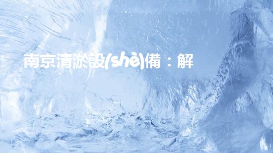 南京清淤設(shè)備：解決河道困擾，拯救城市水患！